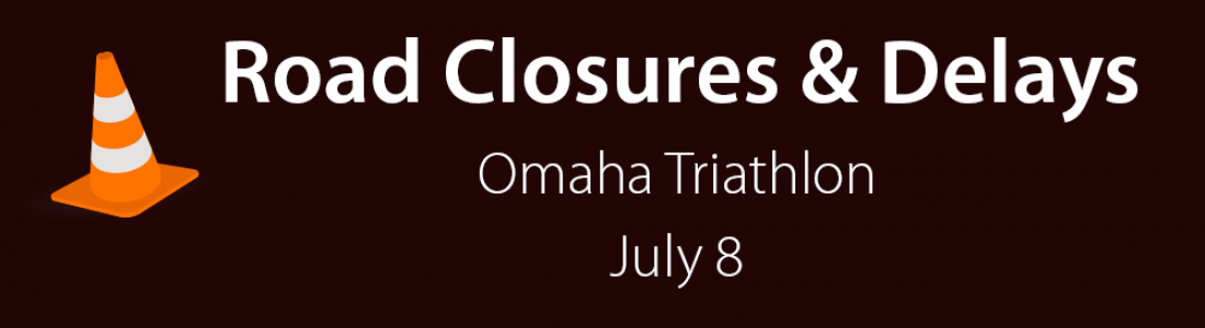 Road Closures for Omaha Triathlon on July 8, 2018 Road Closures for Omaha Triathlon on July 8, 2018